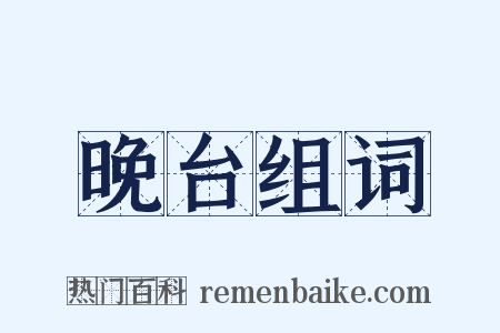 晚台组词是什么意思的图片